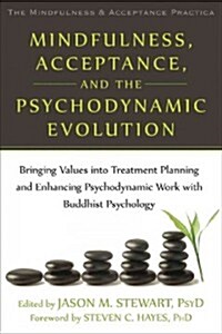 Mindfulness, Acceptance, and the Psychodynamic Evolution: Bringing Values Into Treatment Planning and Enhancing Psychodynamic Work with Buddhist Psych (Paperback)