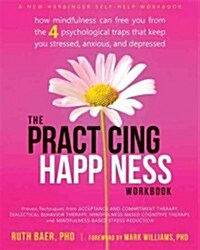 [중고] The Practicing Happiness Workbook: How Mindfulness Can Free You from the Four Psychological Traps That Keep You Stressed, Anxious, and Depressed (Paperback)