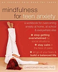 Mindfulness for Teen Anxiety: A Workbook for Overcoming Anxiety at Home, at School, & Everywhere Else (Paperback)