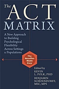 The Act Matrix: A New Approach to Building Psychological Flexibility Across Settings & Populations (Paperback)
