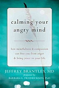 Calming Your Angry Mind: How Mindfulness & Compassion Can Free You from Anger & Bring Peace to Your Life (Paperback)