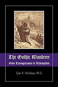 The Gothic Wanderer: From Transgression to Redemption; Gothic Literature from 1794 - Present (Paperback)