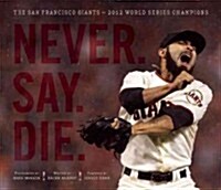 Never. Say. Die.: The 2012 World Championship San Francisco Giants (Hardcover)