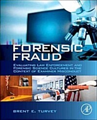 Forensic Fraud: Evaluating Law Enforcement and Forensic Science Cultures in the Context of Examiner Misconduct (Hardcover)