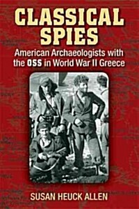 Classical Spies: American Archaeologists with the OSS in World War II Greece (Paperback)