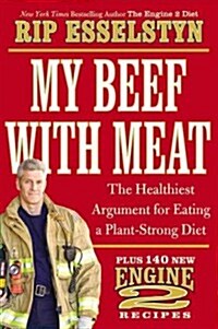 My Beef with Meat: The Healthiest Argument for Eating a Plant-Strong Diet--Plus 140 New Engine 2 Recipes (Hardcover)