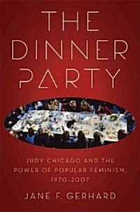 The Dinner Party: Judy Chicago and the Power of Popular Feminism, 1970-2007 (Hardcover)