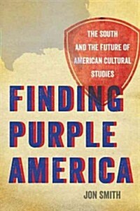 Finding Purple America: The South and the Future of American Cultural Studies (Paperback)