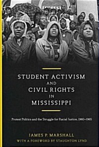 Student Activism and Civil Rights in Mississippi: Protest Politics and the Struggle for Racial Justice, 1960-1965 (Hardcover)