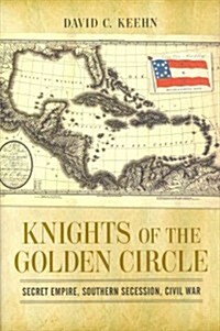 Knights of the Golden Circle: Secret Empire, Southern Secession, Civil War (Hardcover)