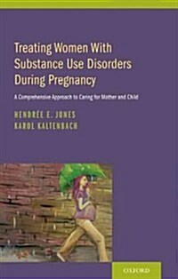 Treating Women with Substance Use Disorders During Pregnancy: A Comprehensive Approach to Caring for Mother and Child (Hardcover)