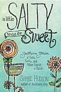 A Little Salty to Cut the Sweet: Southern Stories of Faith, Family, and Fifteen Pounds of Bacon (Paperback)