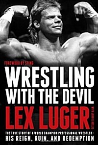 Wrestling with the Devil: The True Story of a World Champion Professional Wrestler--His Reign, Ruin, and Redemption (Hardcover)