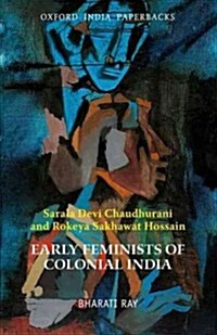 Early Feminists of Colonial India: Sarala Devi Chaudhurani and Rokeya Sakhawat Hossain (Paperback, UK)