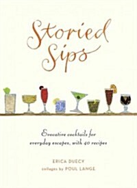 Storied Sips: Evocative Cocktails for Everyday Escapes, with 40 Recipes (Hardcover)