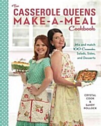 The Casserole Queens Make-A-Meal Cookbook: Mix and Match 100 Casseroles, Salads, Sides, and Desserts (Paperback)