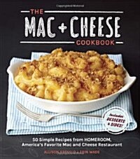 The Mac + Cheese Cookbook: 50 Simple Recipes from Homeroom, Americas Favorite Mac and Cheese Restaurant (Hardcover)