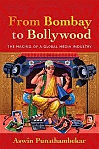 From Bombay to Bollywood: The Making of a Global Media Industry (Hardcover)