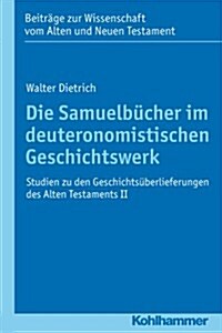 Die Samuelbucher Im Deuteronomistischen Geschichtswerk: Studien Zu Den Geschichtsuberlieferungen Des Alten Testaments II (Paperback)