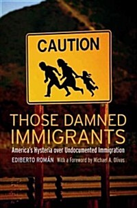Those Damned Immigrants: Americas Hysteria Over Undocumented Immigration (Hardcover)