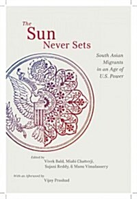 The Sun Never Sets: South Asian Migrants in an Age of U.S. Power (Paperback)