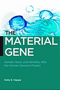 The Material Gene: Gender, Race, and Heredity After the Human Genome Project (Hardcover)