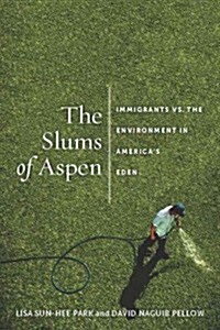 The Slums of Aspen: Immigrants vs. the Environment in Americaas Eden (Paperback)