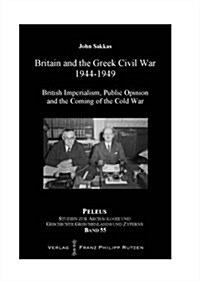 Britain and the Greek Civil War 1944-1949: British Imperialism, Public Opinion and the Coming of the Cold War (Hardcover)