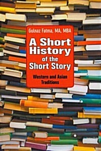 A Short History of the Short Story: Western and Asian Traditions (Paperback, New)