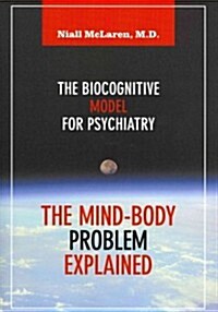 The Mind-Body Problem Explained: The Biocognitive Model for Psychiatry (Paperback)