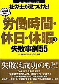 社勞士が見つけた!本當は怖い勞?時間·休日·休暇の失敗事例55 (失敗から學ぶ實務講座シリ-ズ) (單行本)