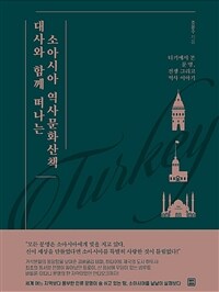 대사와 함께 떠나는 소아시아 역사문화산책 :터키에서 본 문명, 전쟁 그리고 역사 이야기 
