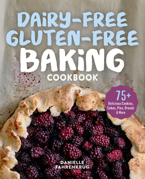 Dairy-Free Gluten-Free Baking Cookbook: 75+ Delicious Cookies, Cakes, Pies, Breads & More (Paperback)