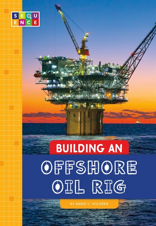 Building an Offshore Oil Rig (Library Binding)