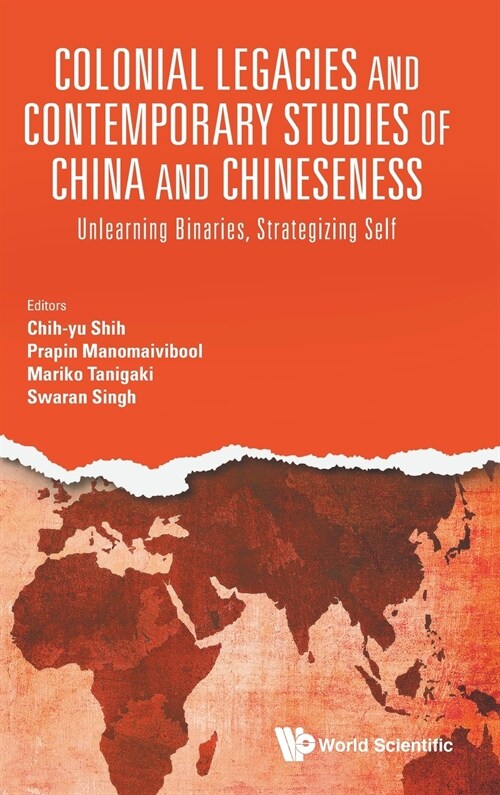 Colonial Legacies and Contemporary Studies of China and Chineseness: Unlearning Binaries, Strategizing Self (Hardcover)