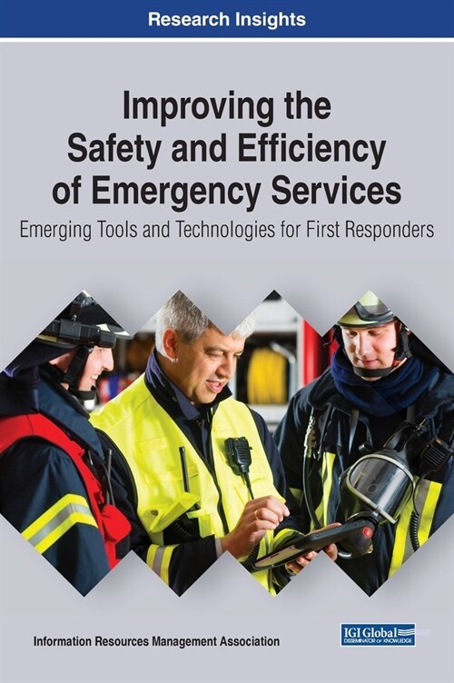 Improving the Safety and Efficiency of Emergency Services: Emerging Tools and Technologies for First Responders (Hardcover)