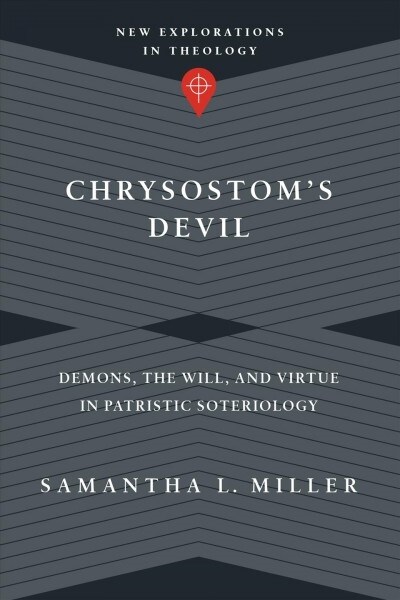 Chrysostoms Devil: Demons, the Will, and Virtue in Patristic Soteriology (Paperback)