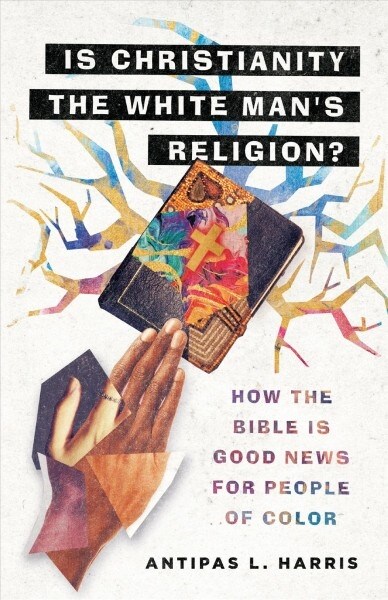 Is Christianity the White Mans Religion?: How the Bible Is Good News for People of Color (Hardcover)