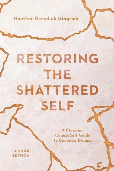 Restoring the Shattered Self: A Christian Counselors Guide to Complex Trauma (Paperback, 2, Revised, Second)