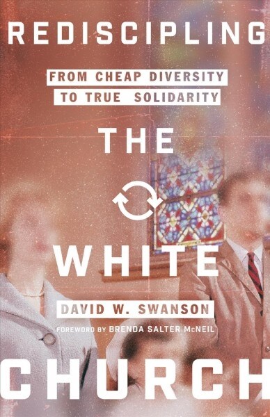 Rediscipling the White Church: From Cheap Diversity to True Solidarity (Paperback)