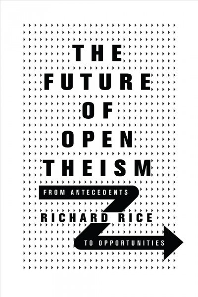 The Future of Open Theism: From Antecedents to Opportunities (Paperback)