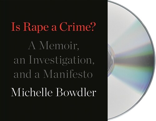 Is Rape a Crime?: A Memoir, an Investigation, and a Manifesto (Audio CD)