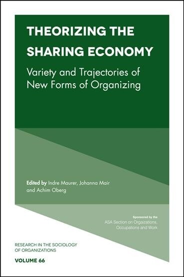 Theorizing the Sharing Economy : Variety and Trajectories of New Forms of Organizing (Hardcover)