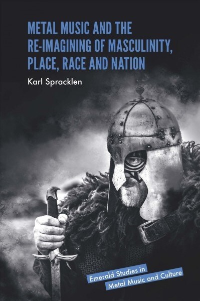 Metal Music and the Re-imagining of Masculinity, Place, Race and Nation (Hardcover)
