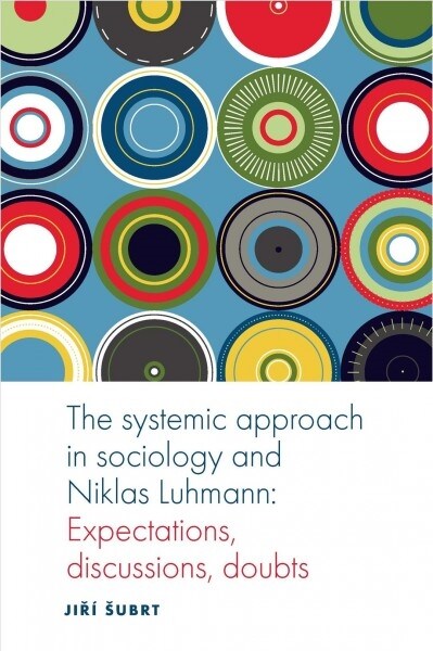 The Systemic Approach in Sociology and Niklas Luhmann : Expectations, Discussions, Doubts (Hardcover)