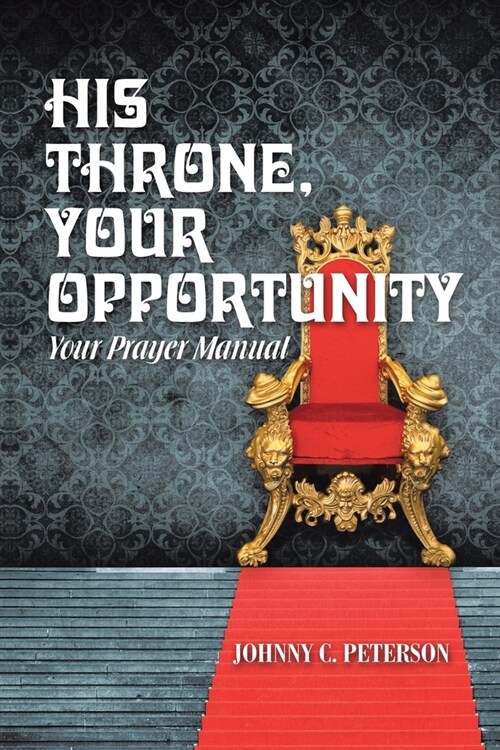 His Throne, Your Opportunity: Your Prayer Manual (Paperback)