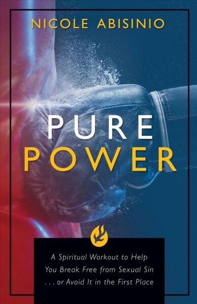 Pure Power: A Spiritual Workout to Help You Break Free of Sexual Sin . . . or Avoid It in the First Place (Paperback)