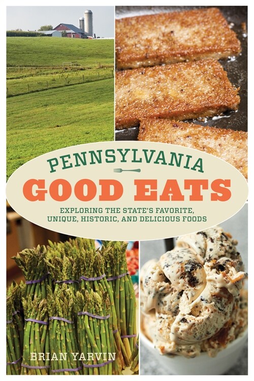 Pennsylvania Good Eats: Exploring the States Favorite, Unique, Historic, and Delicious Foods (Paperback)