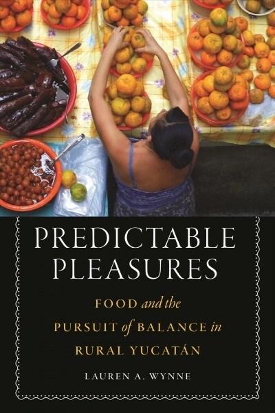 Predictable Pleasures: Food and the Pursuit of Balance in Rural Yucat? (Hardcover)