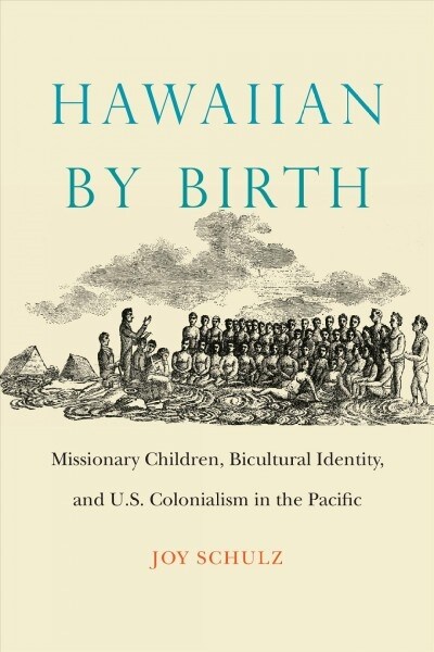 Hawaiian by Birth: Missionary Children, Bicultural Identity, and U.S. Colonialism in the Pacific (Paperback)